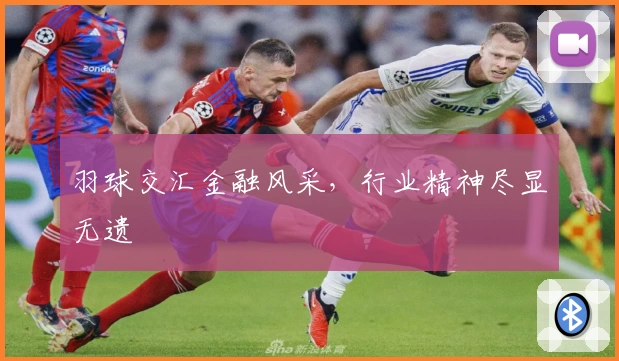 羽球交汇金融风采，行业精神尽显无遗