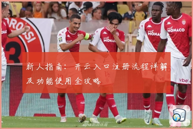 新人指南:开云入口注册流程详解及功能使用全攻略