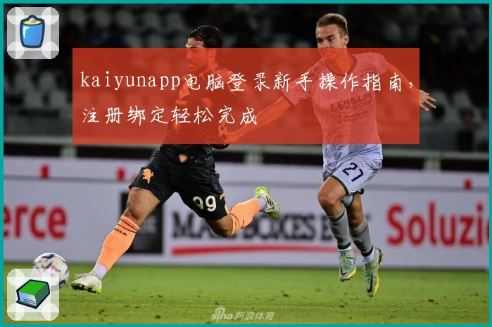 kaiyunapp电脑登录新手操作指南，注册绑定轻松完成