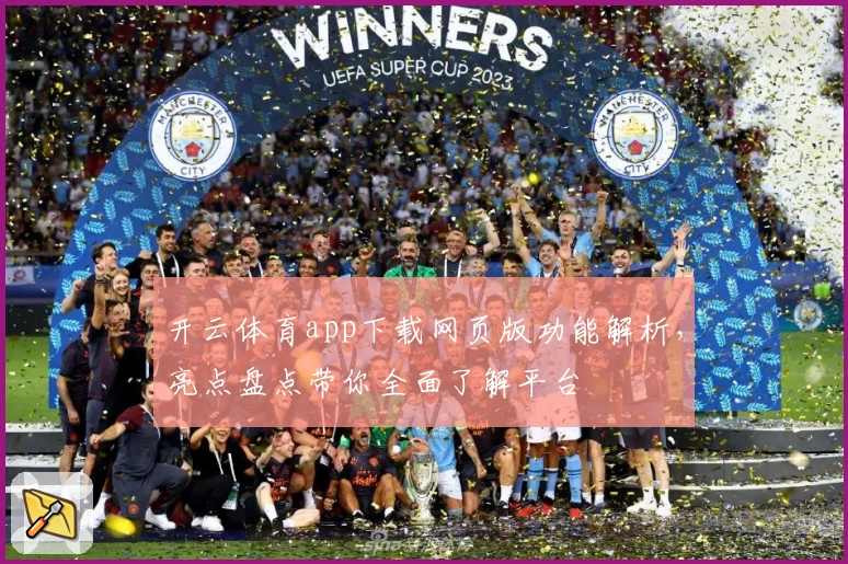 开云体育app下载网页版功能解析，亮点盘点带你全面了解平台