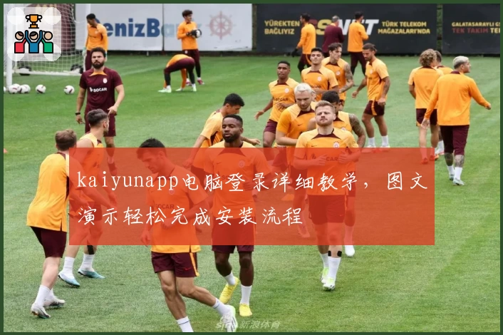 kaiyunapp电脑登录详细教学，图文演示轻松完成安装流程