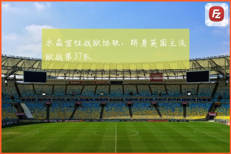 水晶宫征战欧协联，跻身英国主流欧战第37队