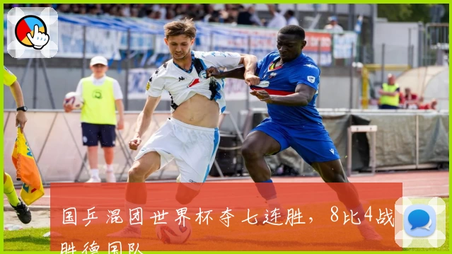 国乒混团世界杯夺七连胜，8比4战胜德国队