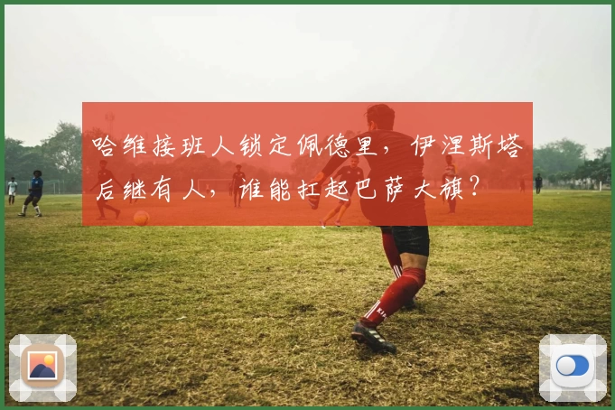 哈维接班人锁定佩德里，伊涅斯塔后继有人，谁能扛起巴萨大旗？